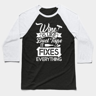 Drinking Wine Tee Wine Is Like Duct Tape It Fixes Everything Baseball T-Shirt